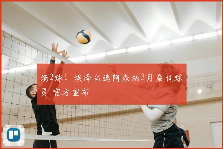 场2球！埃泽当选阿森纳3月最佳球员 官方宣布