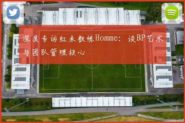 深度专访红米教练Homme：谈BP艺术与团队管理核心