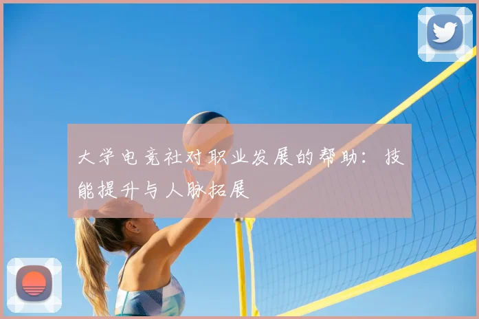 大学电竞社对职业发展的帮助：技能提升与人脉拓展