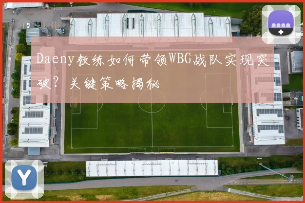 Daeny教练如何带领WBG战队实现突破？关键策略揭秘